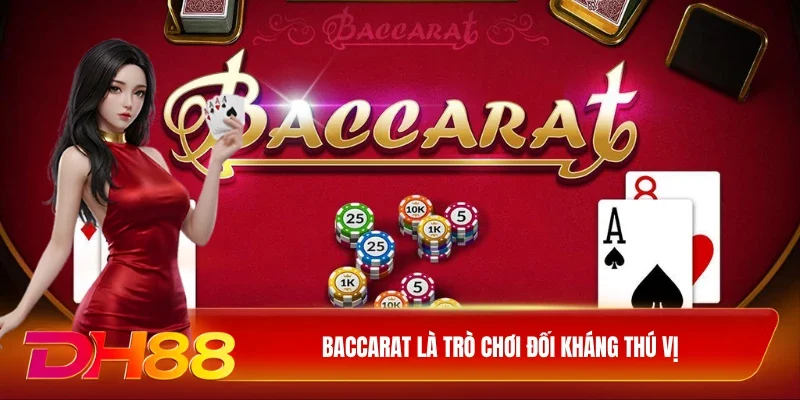 Baccarat là trò chơi đối kháng thú vị