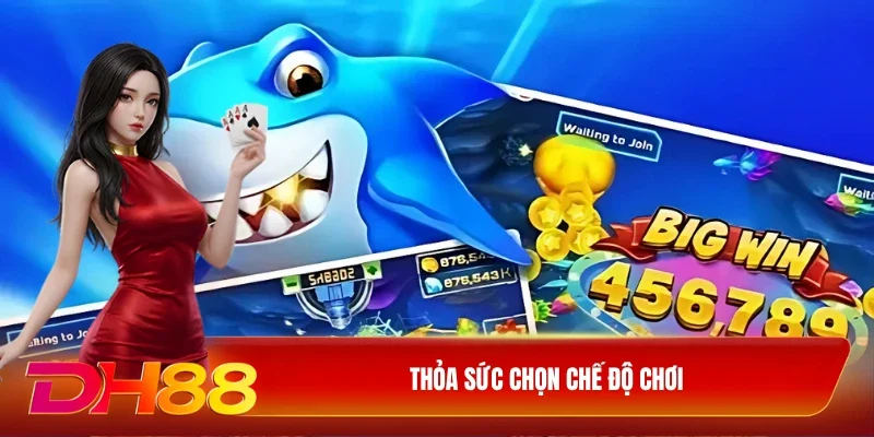 DH88 Bắn Cá DH88 Thỏa sức chọn chế độ chơI