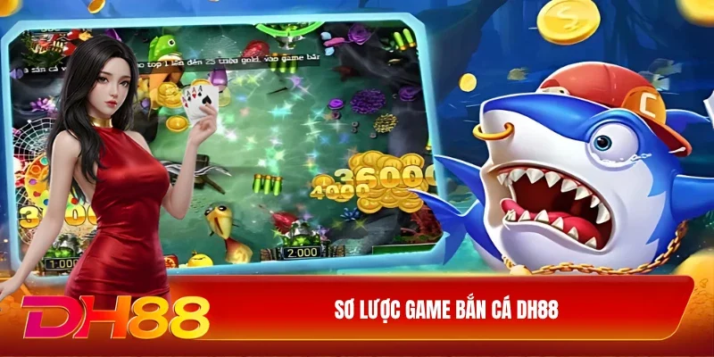 DH88 Bắn Cá DH88 Sơ lược game bắn cá DH88