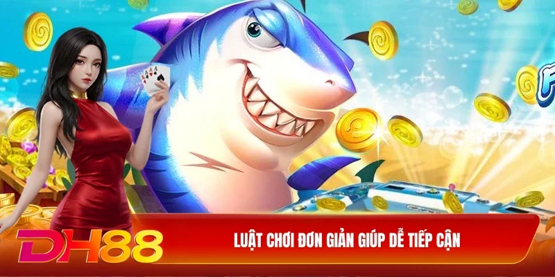 DH88 Bắn cá phát tài DH88 Luật chơi đơn giản giúp dễ tiếp cận