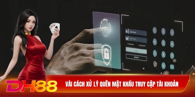Vài cách xử lý quên mật khẩu truy cập tài khoản