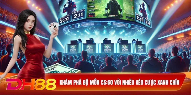 DH88 Esports DH88 Khám phá bộ môn CS:GO với nhiều kèo cược xanh chín