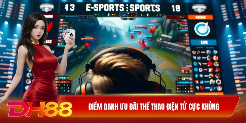 DH88 Esports DH88 Điểm danh ưu đãi thể thao điện tử cực khủng