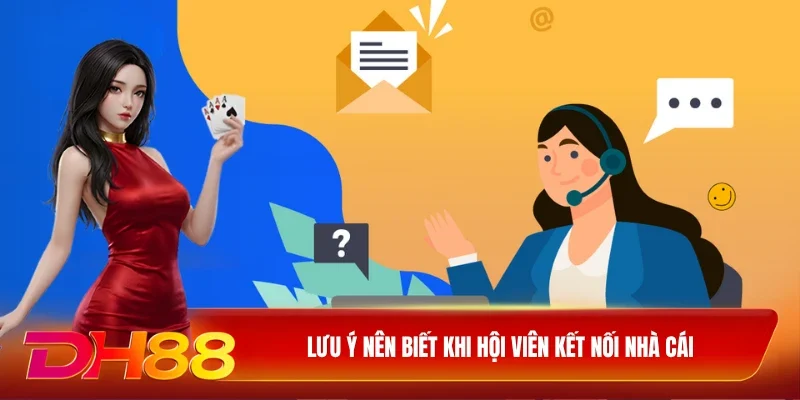 DH88 Liên Hệ Lưu ý nên biết khi hội viên kết nối nhà cái