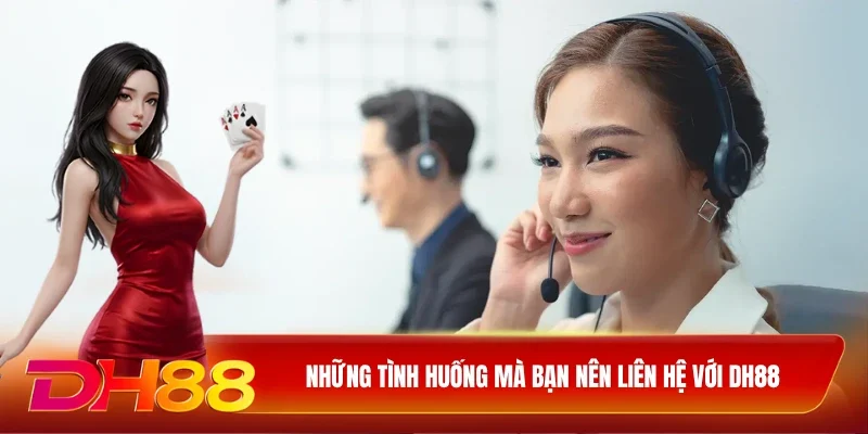 DH88 Liên Hệ Những tình huống mà bạn nên liên hệ với DH88