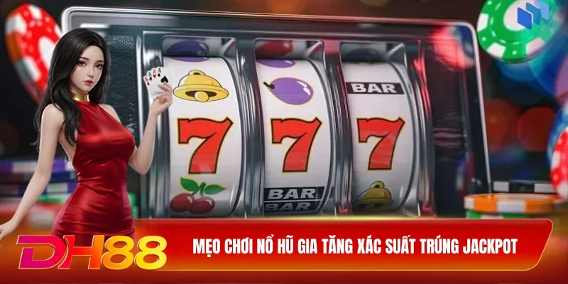 Mẹo chơi nổ hũ gia tăng xác suất trúng Jackpot