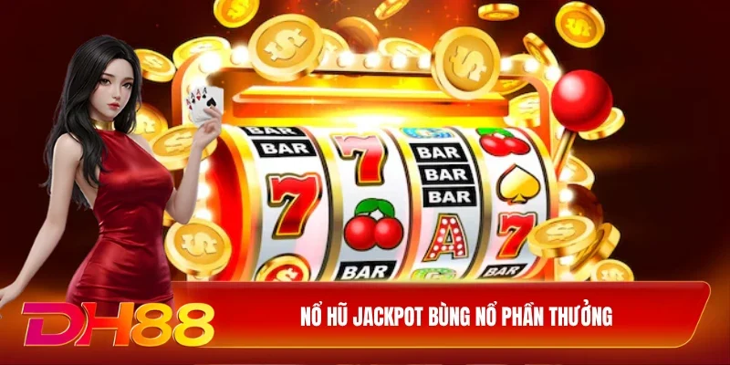 Nổ hũ Jackpot bùng nổ phần thưởng