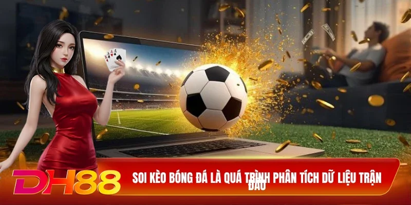 Soi kèo bóng đá là quá trình phân tích dữ liệu trận đấu